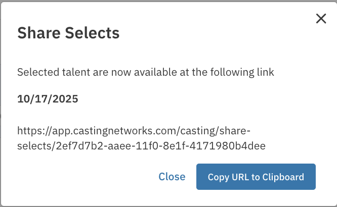 A pop-up modal titled "Share Selects". The text inside states, "Selected talent are now available at the following link" followed by the date "10/17/2025" and a full URL: https://app.castingnetworks.com/casting/share-selects/2ef7d7b2-aaee-11f0-8e1f-4171980b4dee. At the bottom of the modal, there are two buttons: a simple "Close" link and a prominent blue button labeled "Copy URL to Clipboard".