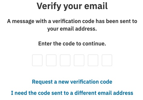 A screenshot of an email verification page. The title says, "Verify your email," and text instructs the user, "A message with a verification code has been sent to your email address. Enter the code to continue." Below this are six empty boxes for the code and links to "Request a new verification code" and "I need the code sent to a different email address."