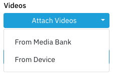 A screenshot of a "Videos" section showing a blue "Attach Videos" dropdown button. The open menu displays the options "From Media Bank" and "From Device".